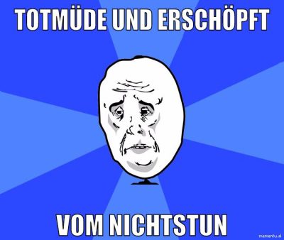 totmüde und erschöpft vom nichtstun
