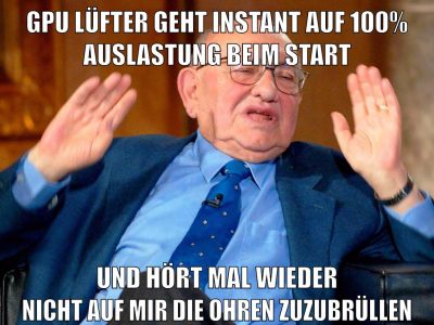 gpu lüfter geht instant auf 100% auslastung beim start und hört mal wieder nicht auf mir die ohren zuzubrüllen