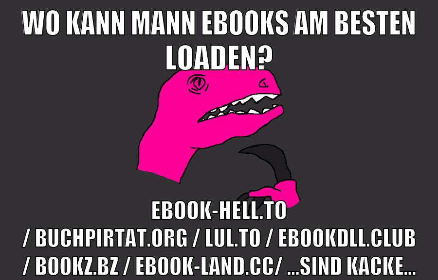 wo kann mann ebooks am besten loaden? ebook-hell.to / buchpirtat.org / lul.to / Ebookdll.club / bookz.bz / ebook-land.cc/ ...sind kacke...
