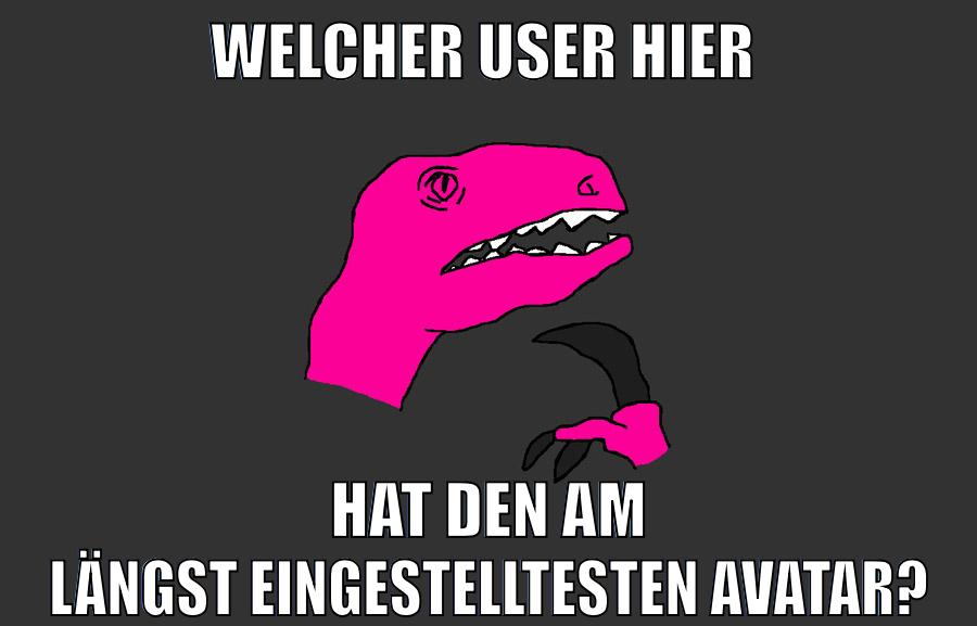welcher user hier hat den am längst eingestelltesten avatar?