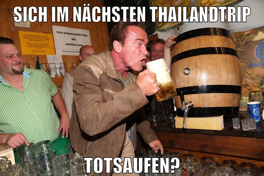 sich im nächsten thailandtrip totsaufen?