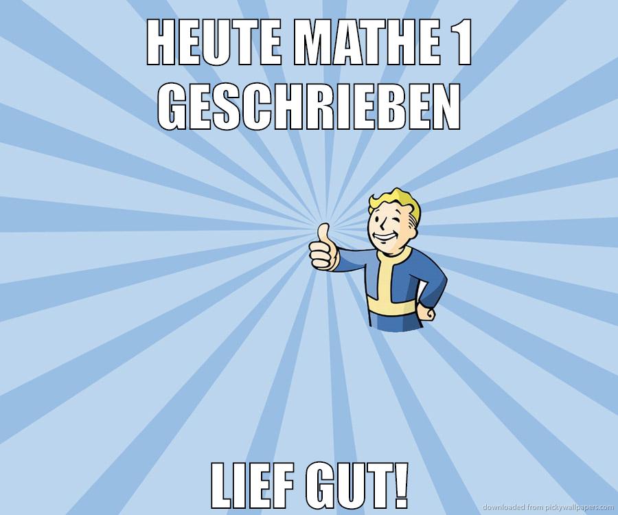 Heute Mathe 1 geschrieben Lief gut!