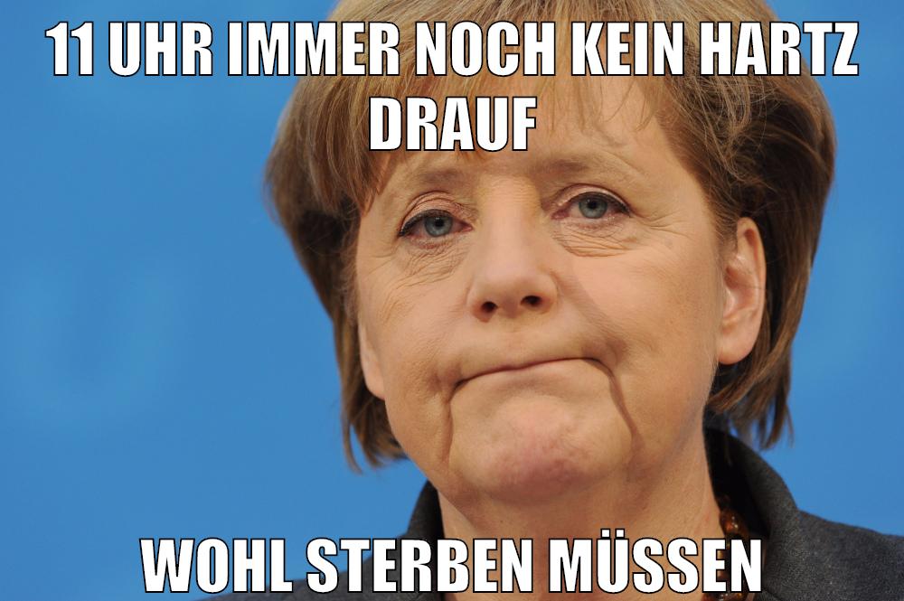 11 uhr immer noch kein hartz drauf wohl sterben müssen
