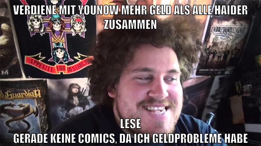verdiene mit younow mehr geld als alle haider zusammen lese gerade keine comics, da ich geldprobleme habe
