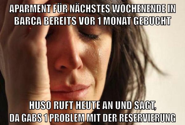 aparment für nächstes wochenende in barca bereits vor 1 monat gebucht huso ruft heute an und sagt, da gabs 1 problem mit der reservierung