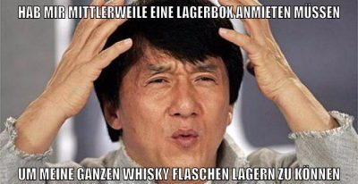 HAB MIR MITTLERWEILE EINE LAGERBOX ANMIETEN MÜSSEN UM MEINE GANZEN WHISKY FLASCHEN LAGERN ZU KÖNNEN
