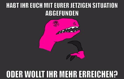 habt ihr euch mit eurer jetzigen situation abgefunden oder wollt ihr mehr erreichen?