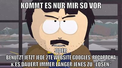 kommt es nur mir so vor oder benutzt jetzt jede 2te website googles' recaptcha & es dauert immer länger jenes zu "lösen"