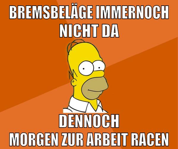 bremsbeläge immernoch nicht da dennoch morgen zur arbeit racen
