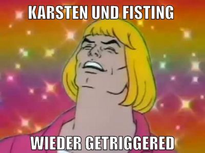 karsten und fisting wieder getriggered