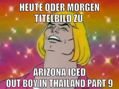 heute oder morgen titelbild zu Arizona Iced out boy in thailand part 9