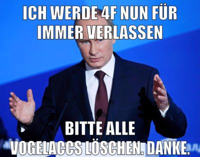 ich werde 4f nun für immer verlassen bitte alle vogelaccs löschen. Danke.