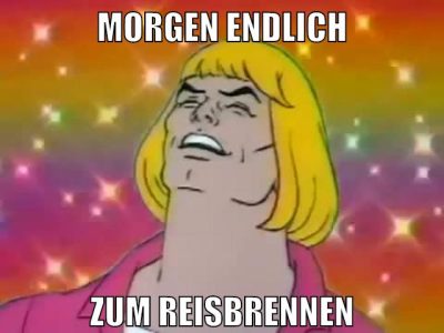morgen endlich zum reisbrennen