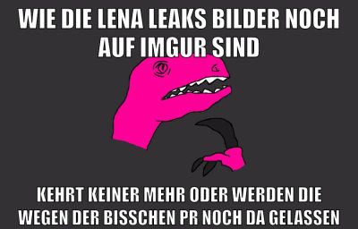 Wie die Lena Leaks Bilder noch auf Imgur sind kehrt keiner mehr oder werden die wegen der bisschen PR noch da gelassen