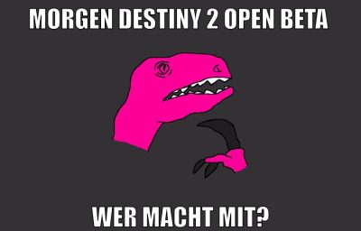 morgen destiny 2 open beta wer macht mit?