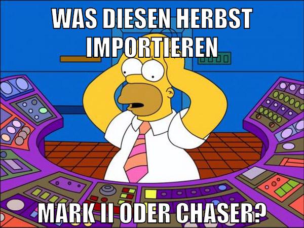was diesen herbst importieren mark II oder Chaser?