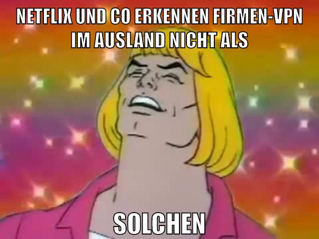 NETFLIX UND CO ERKENNEN FIRMEN-VPN IM AUSLAND NICHT ALS SOLCHEN
