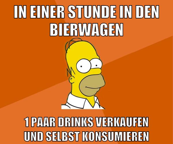 in einer stunde in den bierwagen 1 paar drinks verkaufen und selbst konsumieren