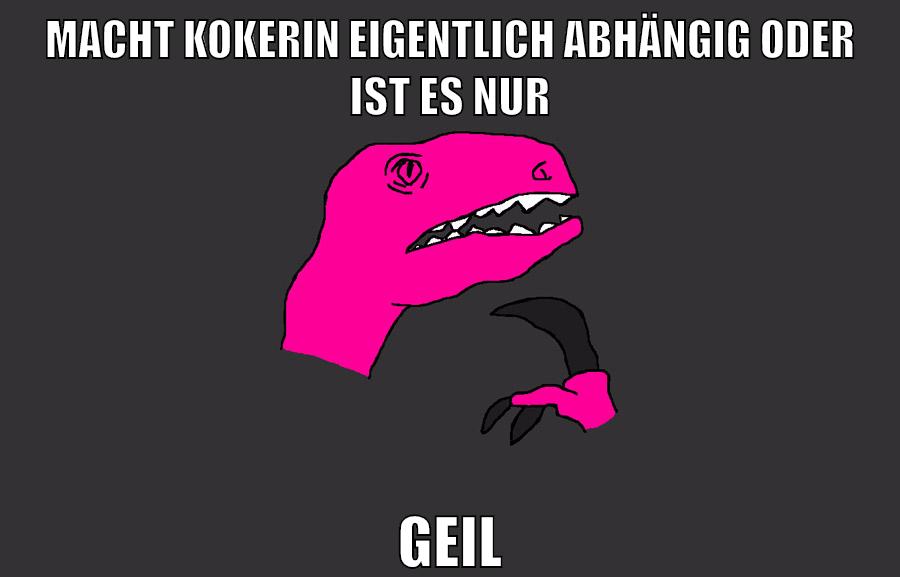 MACHT KOKERIN EIGENTLICH ABHÄNGIG ODER IST ES NUR GEIL