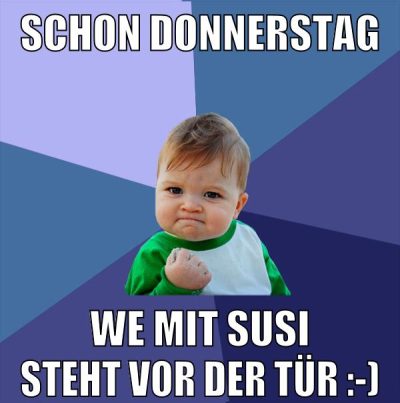 Schon Donnerstag WE mit Susi steht vor der Tür :-)