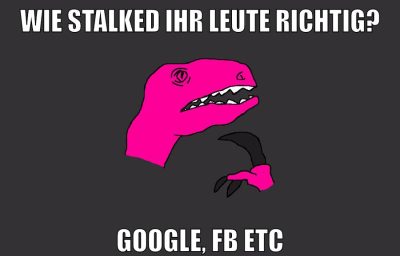 Wie Stalked ihr Leute richtig? Google, FB etc