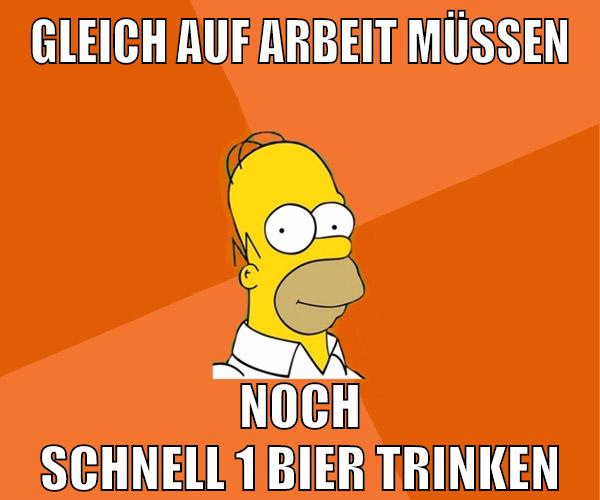 gleich auf arbeit müssen noch schnell 1 bier trinken