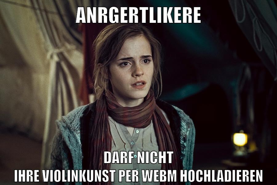 anrgertlikere darf nicht ihre violinkunst per webm hochladieren