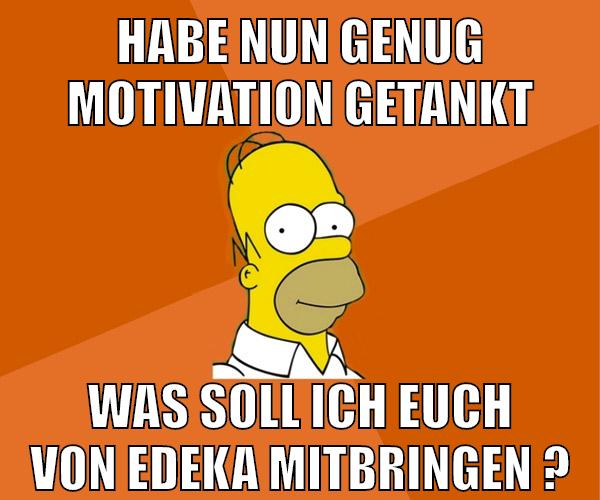 habe nun genug motivation getankt was soll ich euch von edeka mitbringen ?