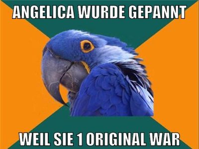 angelica wurde gepannt weil sie 1 original war