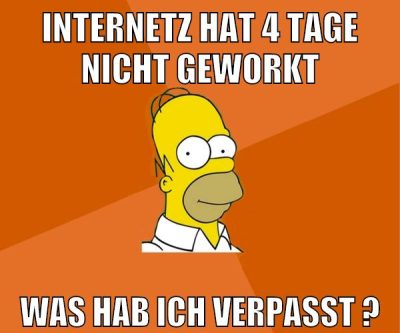 internetz hat 4 tage nicht geworkt was hab ich verpasst ?