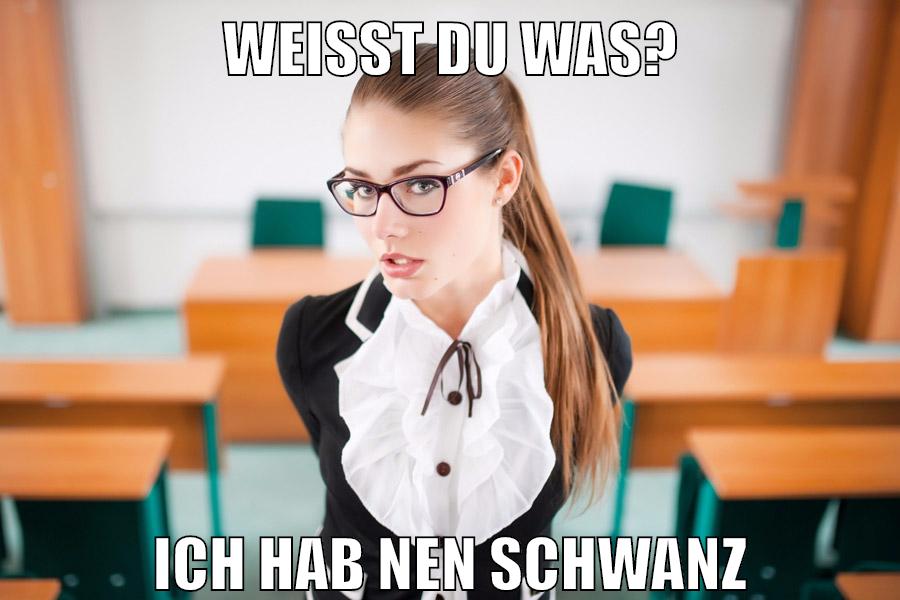 Weißt du was? ich hab nen schwanz