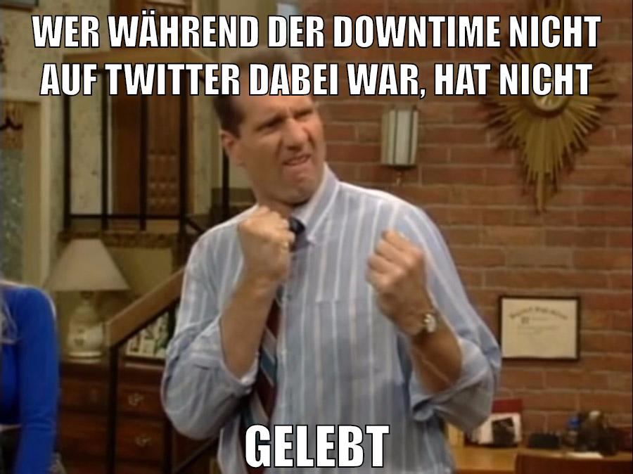 WER WÄHREND DER DOWNTIME NICHT AUF TWITTER DABEI WAR, HAT NICHT GELEBT