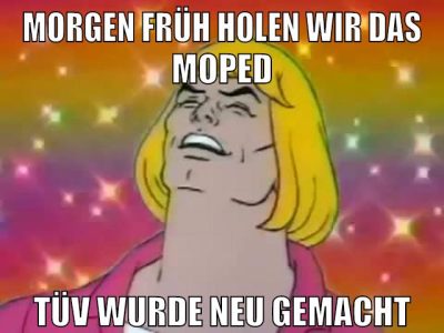 morgen früh holen wir das moped tüv wurde neu gemacht