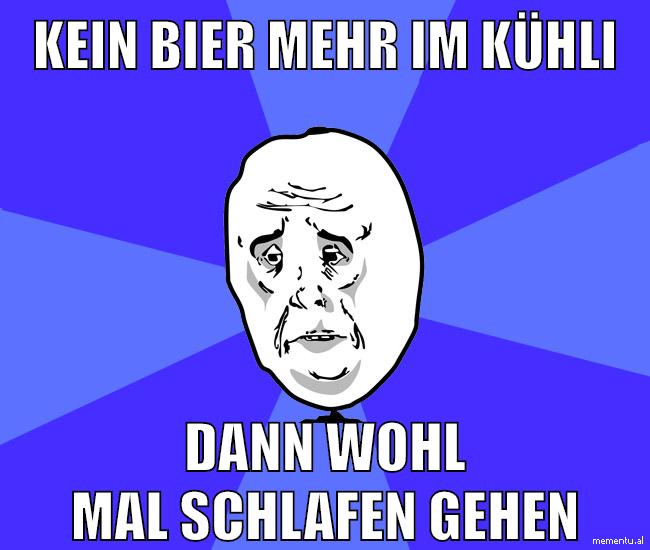kein bier mehr im kühli dann wohl mal schlafen gehen