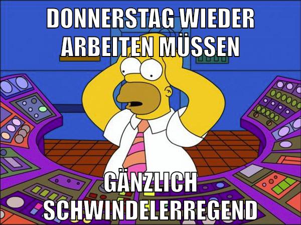 donnerstag wieder arbeiten müssen gänzlich schwindelerregend