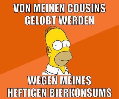 von meinen cousins gelobt werden wegen meines heftigen bierkonsums