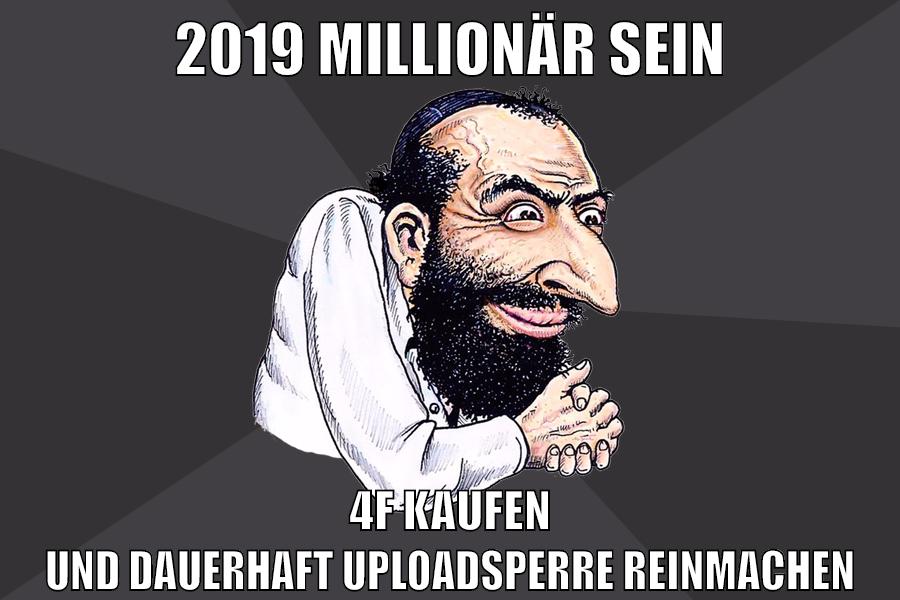 2019 millionär sein 4f kaufen und dauerhaft uploadsperre reinmachen