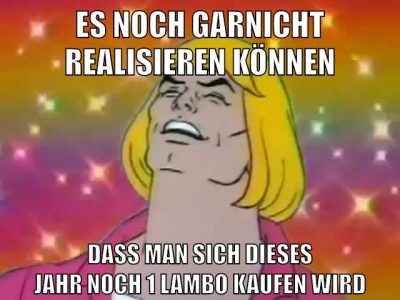 es noch garnicht realisieren können dass man sich dieses jahr noch 1 lambo kaufen wird