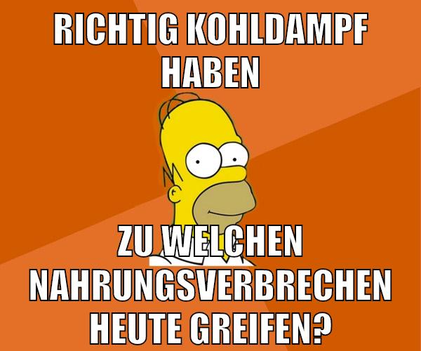 richtig kohldampf haben zu welchen nahrungsverbrechen heute greifen?