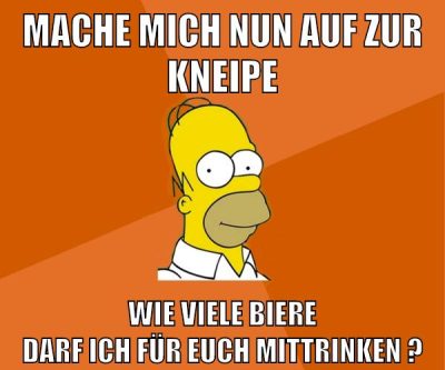 mache mich nun auf zur kneipe wie viele biere darf ich für euch mittrinken ?