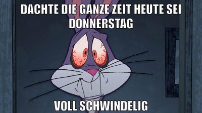 dachte die ganze zeit heute sei donnerstag voll schwindelig