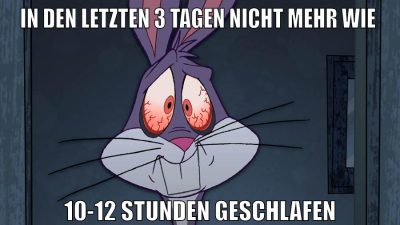 in den letzten 3 tagen nicht mehr wie 10-12 stunden geschlafen