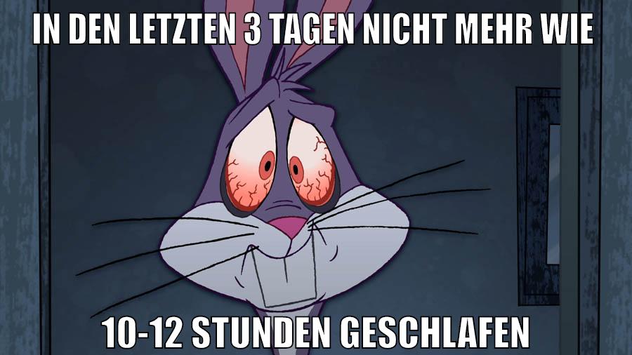 in den letzten 3 tagen nicht mehr wie 10-12 stunden geschlafen