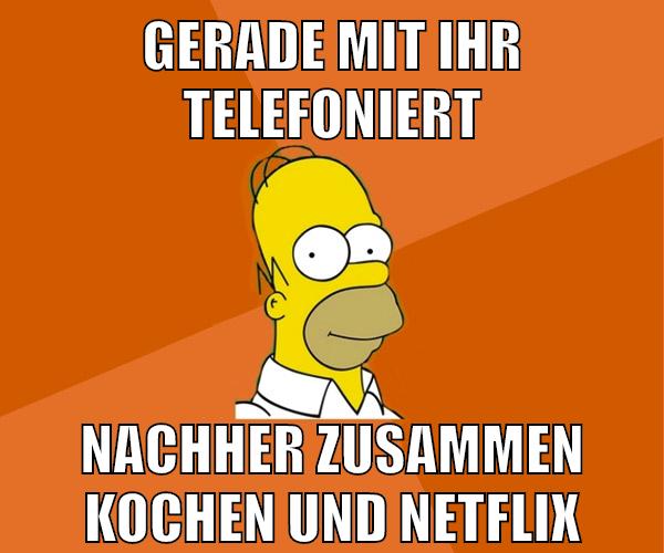 gerade mit ihr telefoniert nachher zusammen kochen und netflix