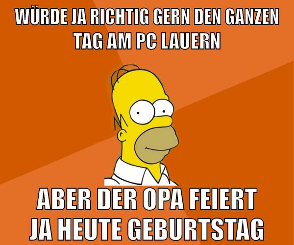 würde ja richtig gern den ganzen tag am pc lauern aber der opa feiert ja heute geburtstag