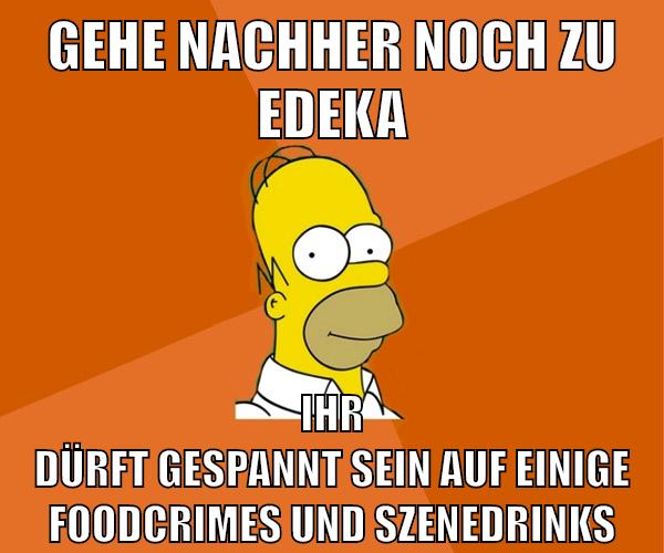 gehe nachher noch zu edeka ihr dürft gespannt sein auf einige foodcrimes und szenedrinks