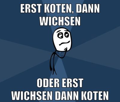 Erst koten, dann wichsen oder erst wichsen dann koten