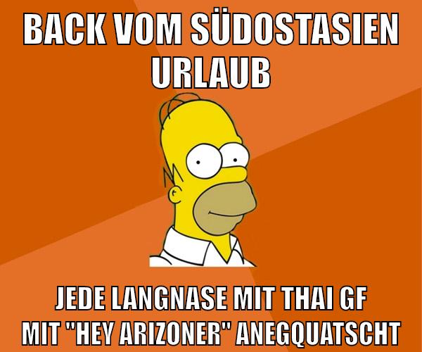 back vom Südostasien Urlaub jede langnase mit thai gf mit "hey arizoner" anegquatscht