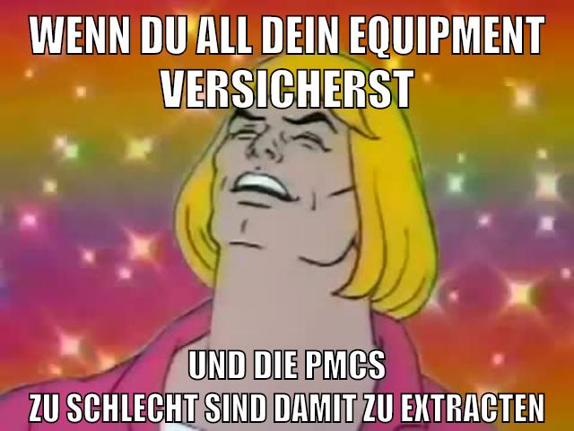 wenn du all dein equipment versicherst und die pmcs zu schlecht sind damit zu extracten