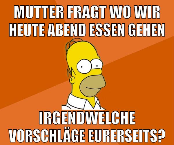 mutter fragt wo wir heute abend essen gehen irgendwelche vorschläge eurerseits?
